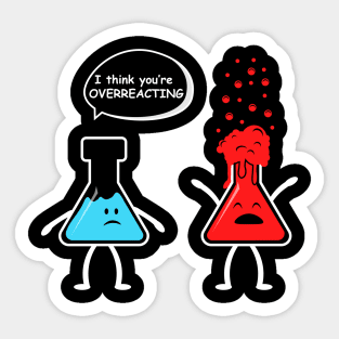 I think you're overreacting - Funny Nerd Chemistry Sticker